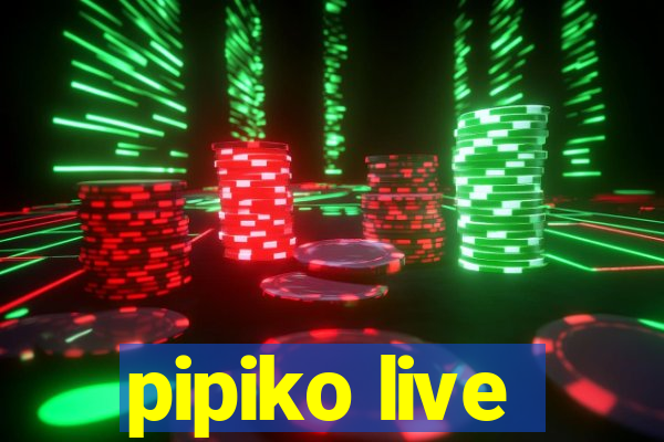 pipiko live